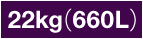 22kg（660L）